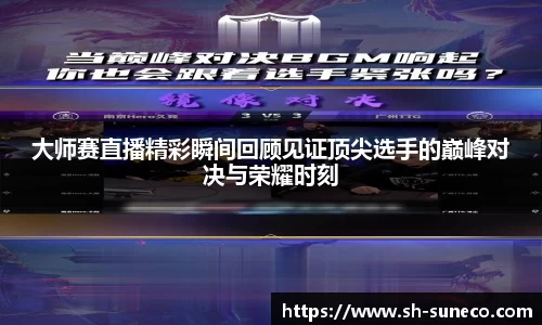 大师赛直播精彩瞬间回顾见证顶尖选手的巅峰对决与荣耀时刻